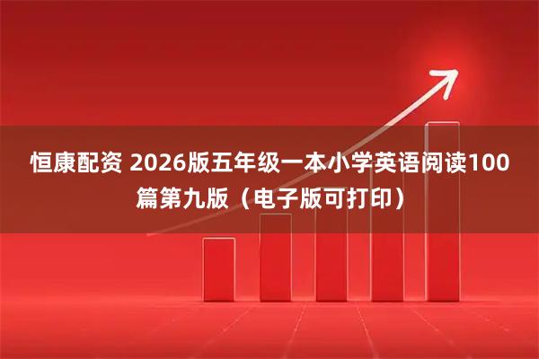 恒康配资 2026版五年级一本小学英语阅读100篇第九版（电子版可打印）